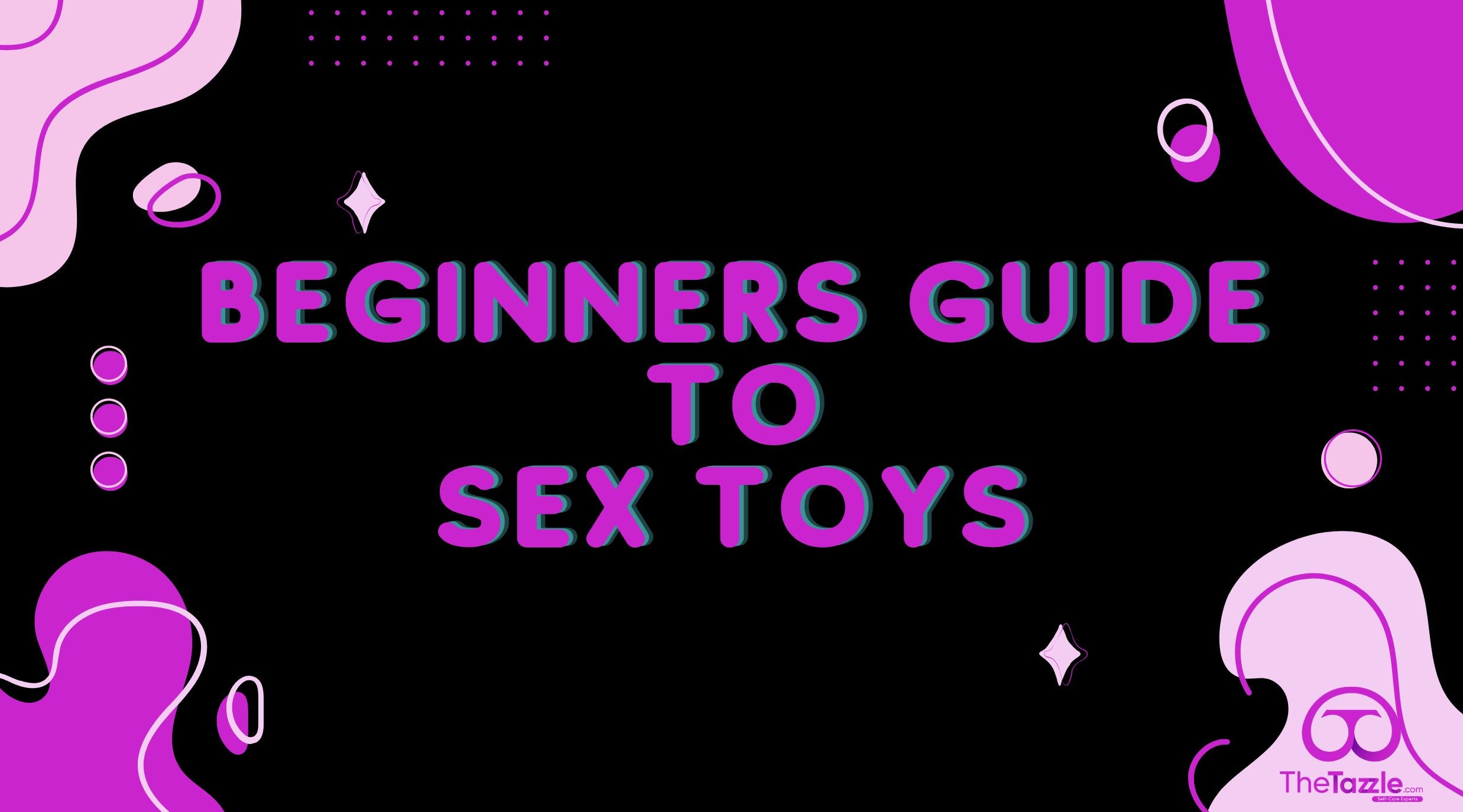 A Beginner s Guide To Sex Toys Tazzle